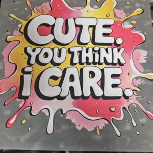 customised tshirt- cute you think I care
